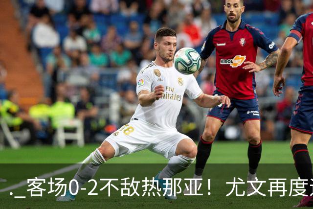 . 客场0-2不敌热那亚！尤文再度迎来惨败，攻防全面失色进攻毫无办法，斯帕莱蒂深陷下课危机，后续赛程不容有失